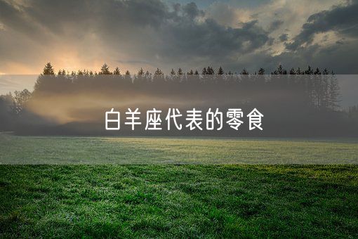 白羊座代表的零食(图1)