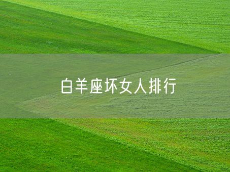 白羊座坏女人排行(图1)