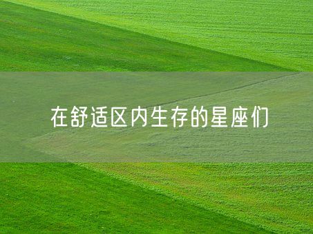 在舒适区内生存的星座们(图1)