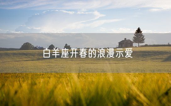 白羊座开春的浪漫示爱(图1)