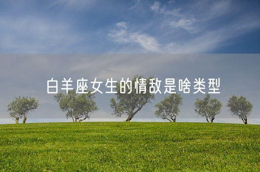 白羊座女生的情敌是啥类型(图1)