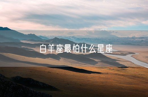 白羊座最怕什么星座(图1)