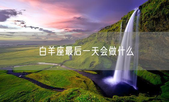 白羊座最后一天会做什么(图1)