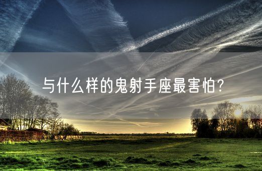 与什么样的鬼射手座最害怕？(图1)