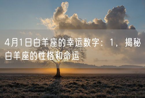 4月1日白羊座的幸运数字：1，揭秘白羊座的性格和命运(图1)