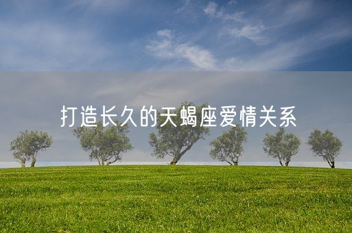 打造长久的天蝎座爱情关系(图1)