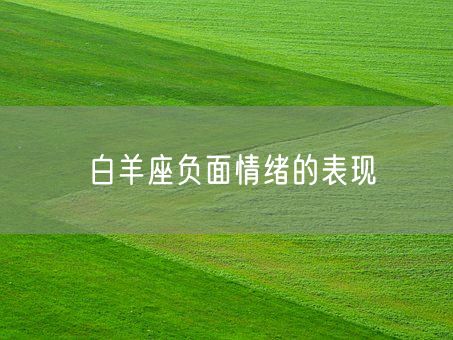白羊座负面情绪的表现(图1)