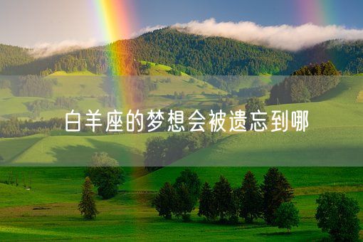 白羊座的梦想会被遗忘到哪(图1)