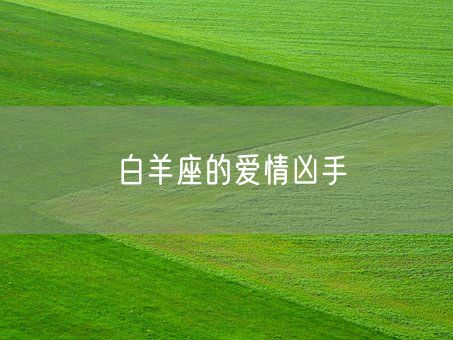 白羊座的爱情凶手(图1)