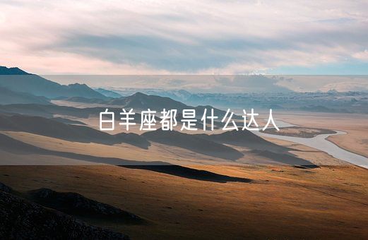 白羊座都是什么达人(图1)