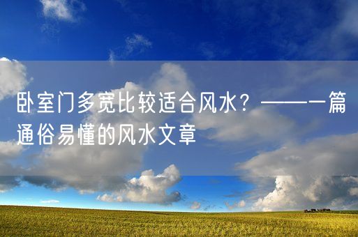 卧室门多宽比较适合风水？——一篇通俗易懂的风水文章(图1)