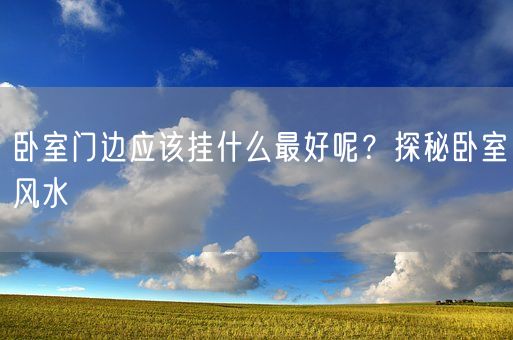 卧室门边应该挂什么最好呢？探秘卧室风水(图1)