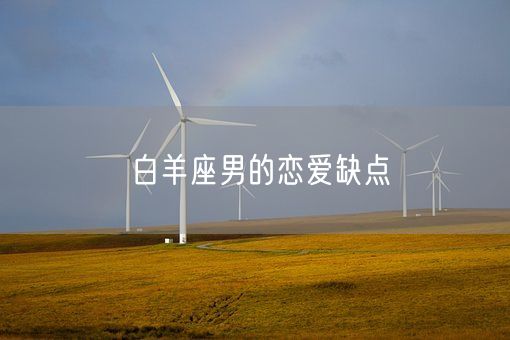 白羊座男的恋爱缺点(图1)