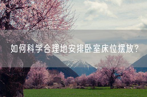 如何科学合理地安排卧室床位摆放？(图1)
