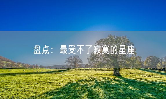 盘点：最受不了寂寞的星座(图1)
