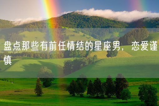 盘点那些有前任情结的星座男，恋爱谨慎(图1)