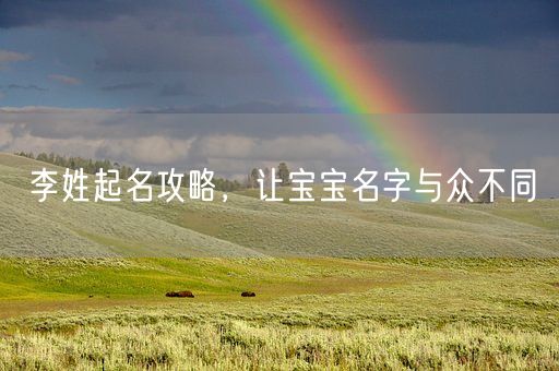 李姓起名攻略，让宝宝名字与众不同(图1)