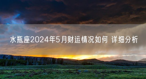 水瓶座2024年5月财运情况如何 详细分析(图1)