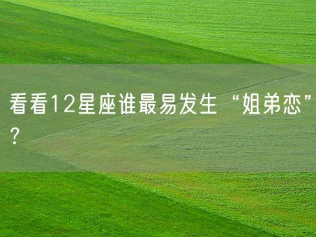 看看12星座谁最易发生“姐弟恋”？(图1)