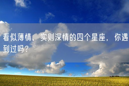 看似薄情，实则深情的四个星座，你遇到过吗？(图1)