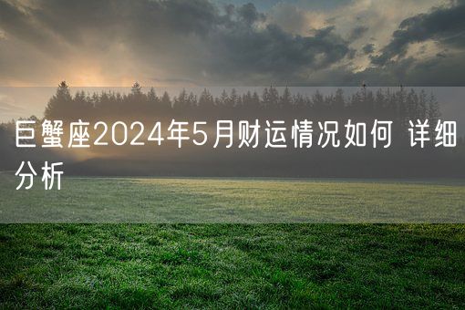 巨蟹座2024年5月财运情况如何 详细分析(图1)