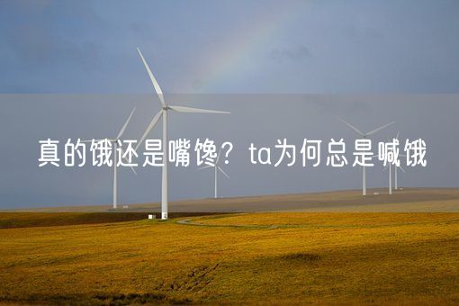 真的饿还是嘴馋？ta为何总是喊饿(图1)