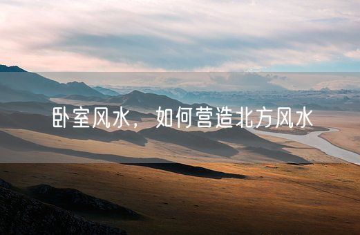 卧室风水，如何营造北方风水(图1)