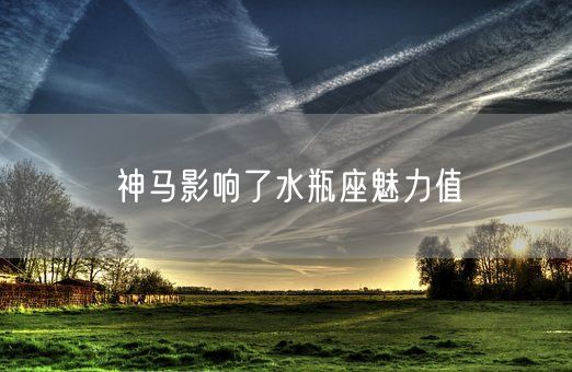 神马影响了水瓶座魅力值(图1)