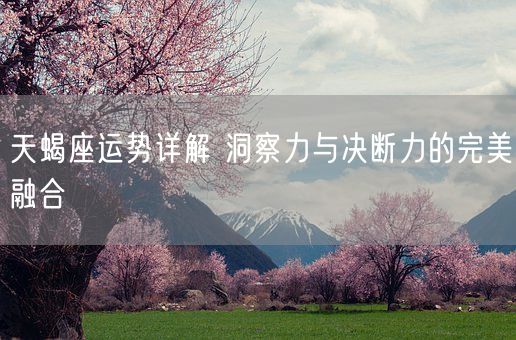 天蝎座运势详解 洞察力与决断力的完美融合(图1)