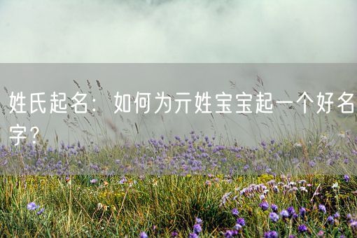 姓氏起名：如何为亓姓宝宝起一个好名字？(图1)