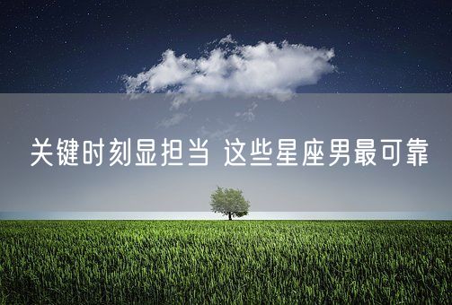 关键时刻显担当 这些星座男最可靠(图1)