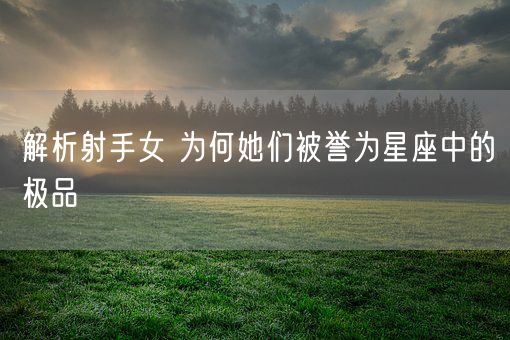 解析射手女 为何她们被誉为星座中的极品(图1)