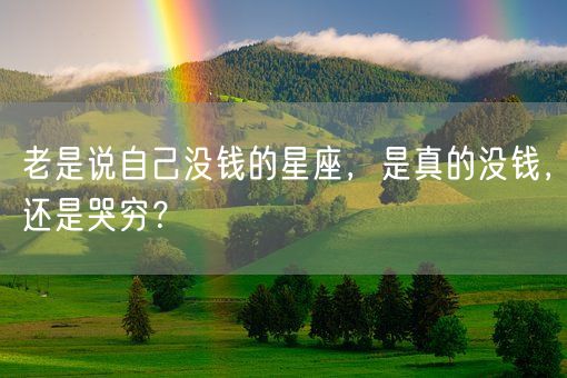 老是说自己没钱的星座，是真的没钱，还是哭穷？(图1)