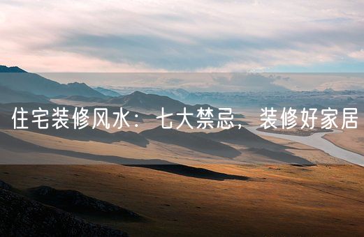 住宅装修风水：七大禁忌，装修好家居(图1)