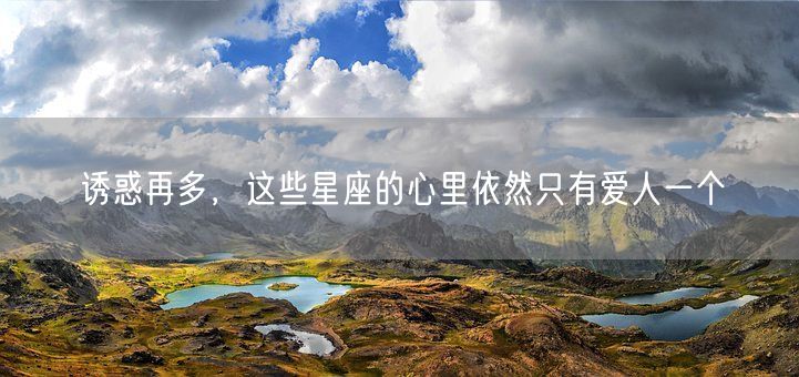 诱惑再多，这些星座的心里依然只有爱人一个(图1)