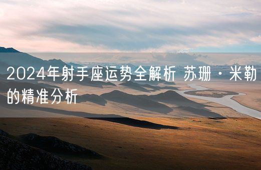 2024年射手座运势全解析 苏珊·米勒的精准分析(图1)