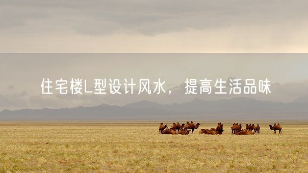 住宅楼L型设计风水，提高生活品味(图1)