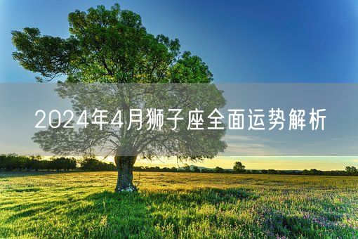 2024年4月狮子座全面运势解析(图1)