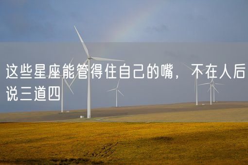 这些星座能管得住自己的嘴,不在人后说三道四(图1) 这些星座能管得住自己的嘴,不在人后说三道四(图1)