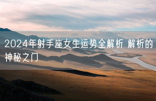 2024年射手座女生运势全解析 解析的神秘之门(图1)