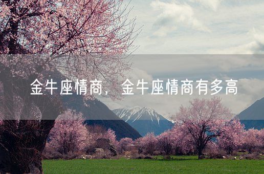 金牛座情商,金牛座情商有多高(图1) 金牛座情商,金牛座情商有多高(图1)