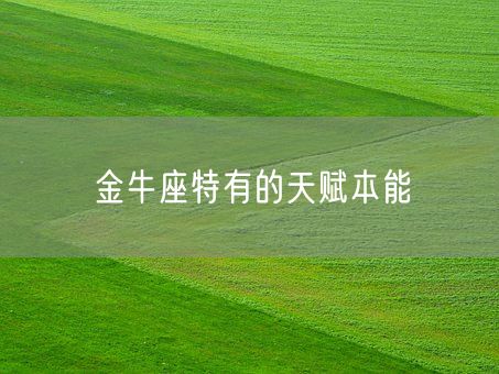金牛座特有的天赋本能(图1) 金牛座特有的天赋本能(图1)