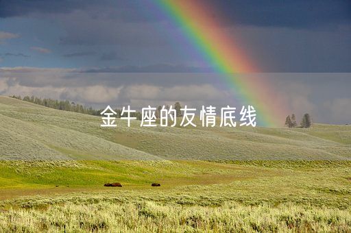 金牛座的友情底线(图1) 金牛座的友情底线(图1)