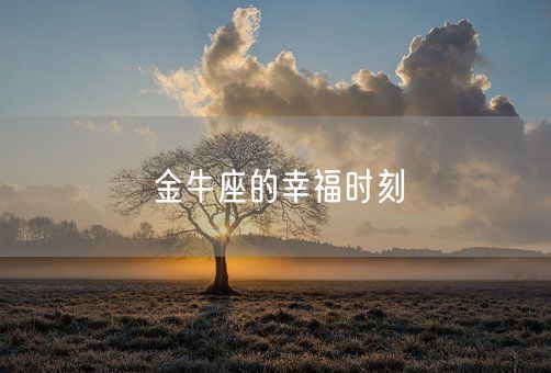 金牛座的幸福时刻(图1) 金牛座的幸福时刻(图1)