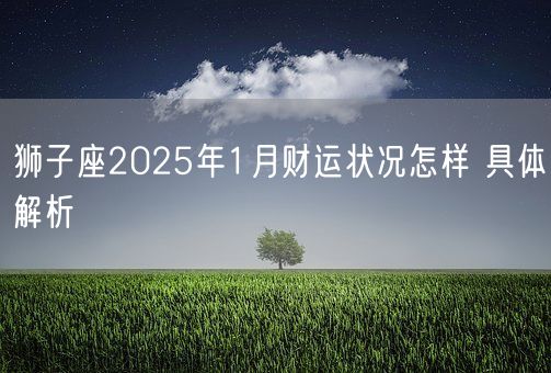 狮子座2025年1月财运状况怎样 具体解析(图1)