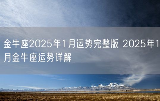金牛座2025年1月运势完整版 2025年1月金牛座运势详解(图1)