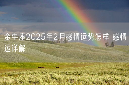 金牛座2025年2月感情运势怎样 感情运详解(图1)