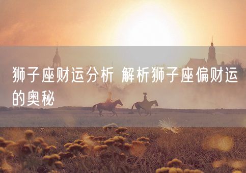 狮子座财运分析 解析狮子座偏财运的奥秘(图1)