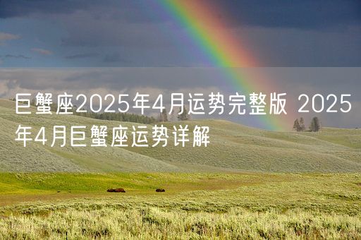 巨蟹座2025年4月运势完整版 2025年4月巨蟹座运势详解(图1)