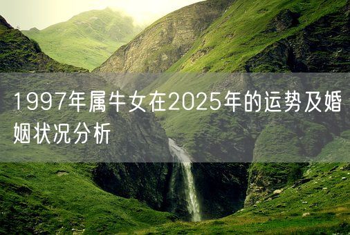1997年属牛女在2025年的运势及婚姻状况分析(图1)